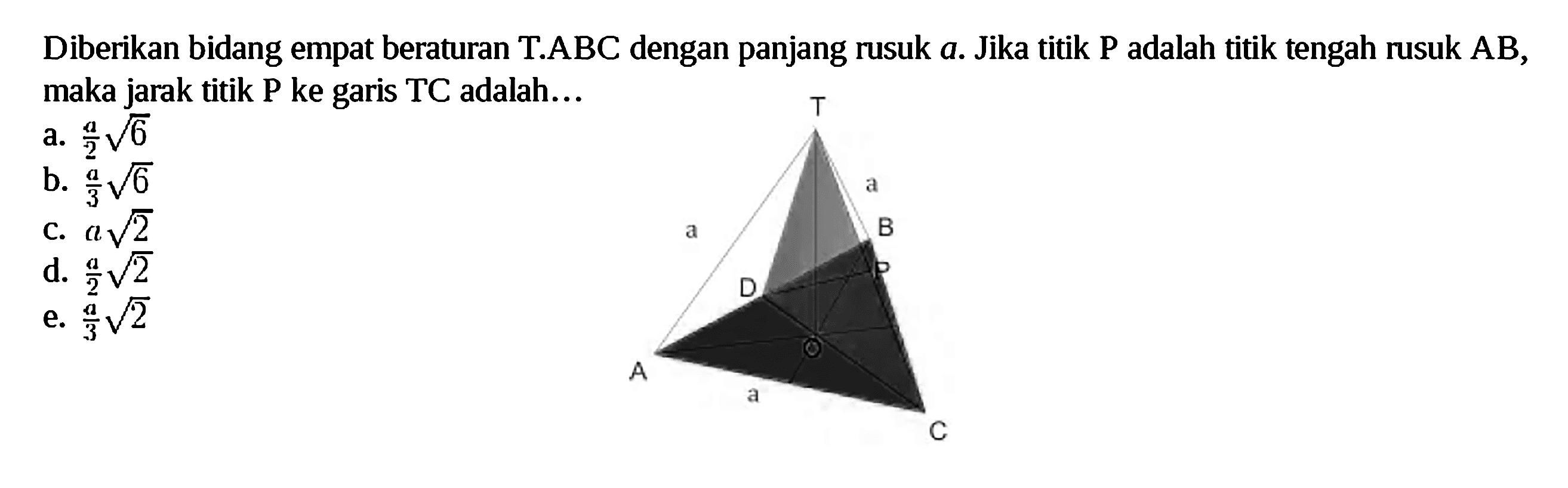 Diberikan bidang empat beraturan T.ABC dengan panjang rusuk a. Jika titik P adalah titik tengah rusuk AB, maka jarak titik P ke garis TC adalah...