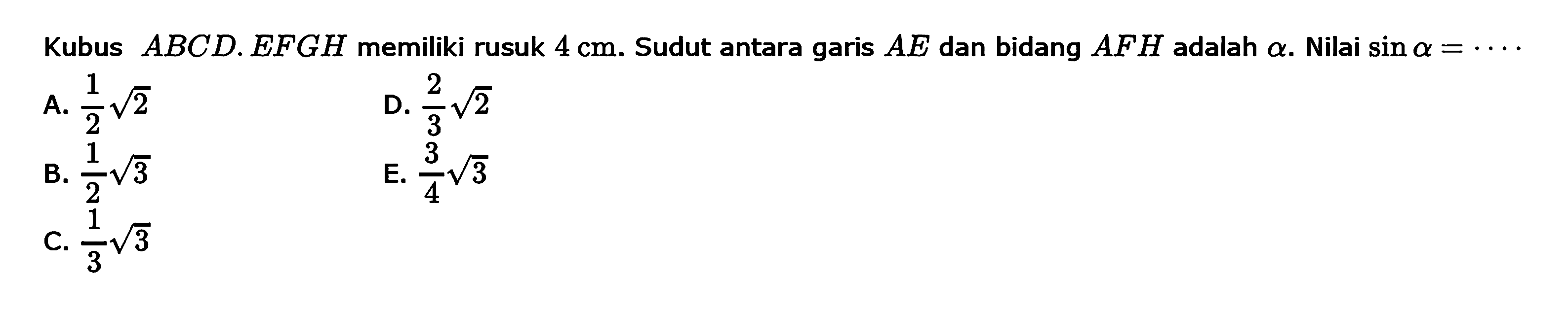 Kubus ABCD. EFGH memiliki rusuk 4 cm. Sudut antara garis AE dan bidang AFH adalah alpha Nilai sin alpha