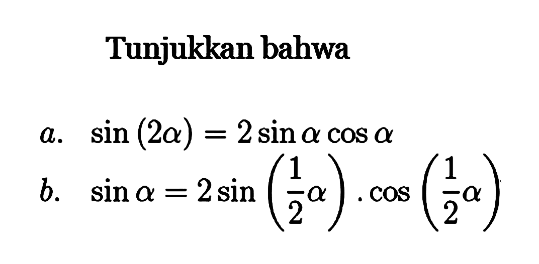 Tunjukkan bahwa a. sin(2 alpha)=2 sin alpha cos alpha b. sin alpha=2 sin(1/2 alpha).cos(1/2 alpha)