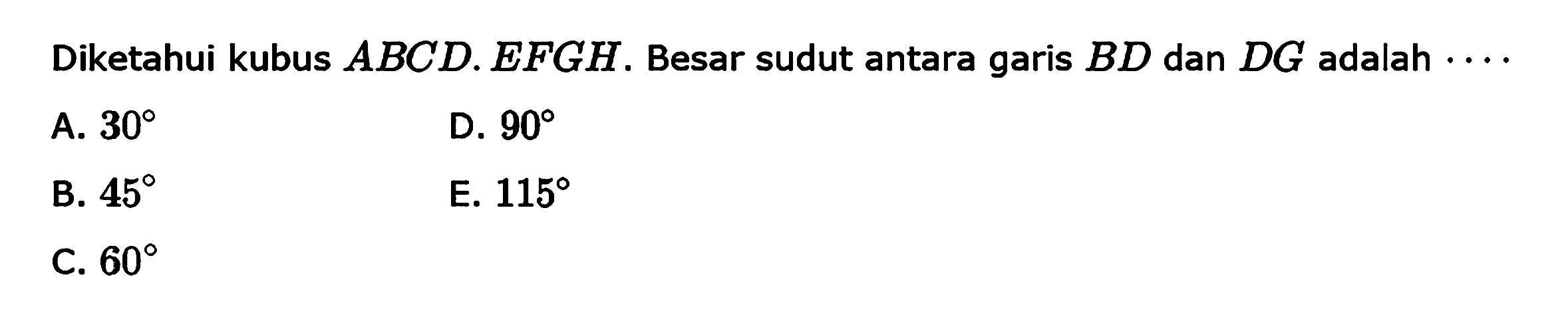 Diketahui kubus ABCD. EFGH. Besar sudut antara garis BD dan DG adalah ...