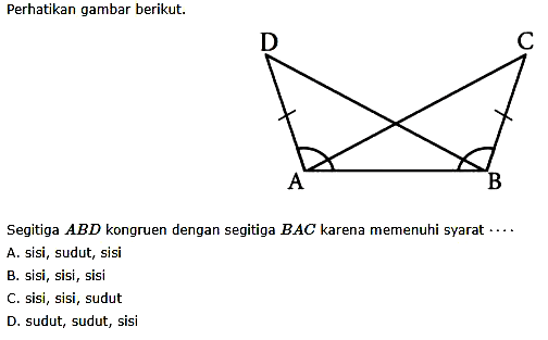 Perhatikan gambar berikut.Segitiga ABD kongruen dengan segitiga BAC  karena memenuhi syarat ....