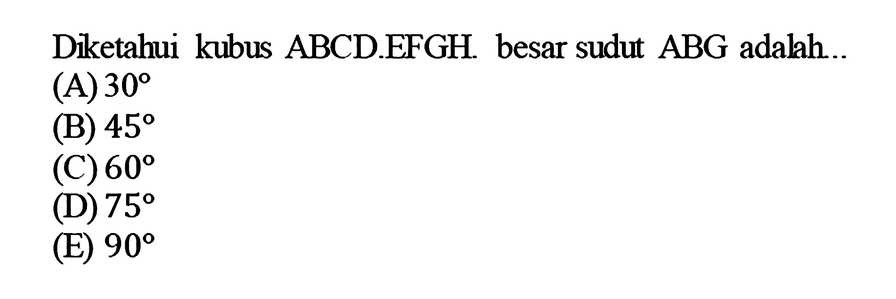 Diketahui kubus ABCD.EFGH. besar sudut ABG adalah .....