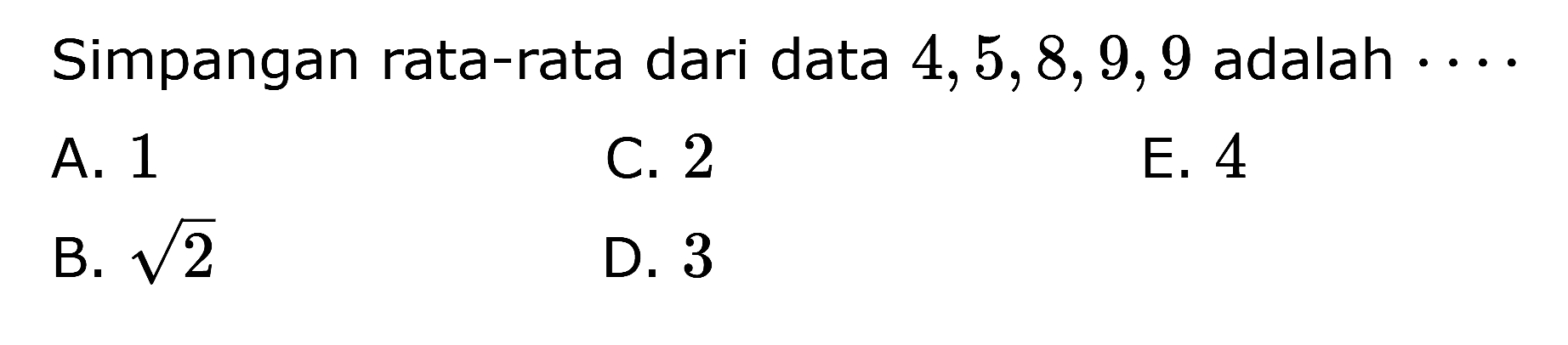 Simpangan rata-rata dari data 4, 5, 8, 9, 9 adalah ...