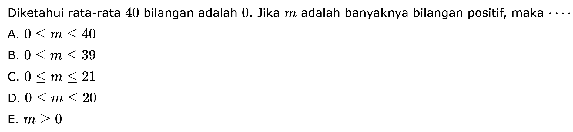 Diketahui rata-rata 40 bilangan adalah 0. Jika m adalah banyaknya bilangan positif, maka....