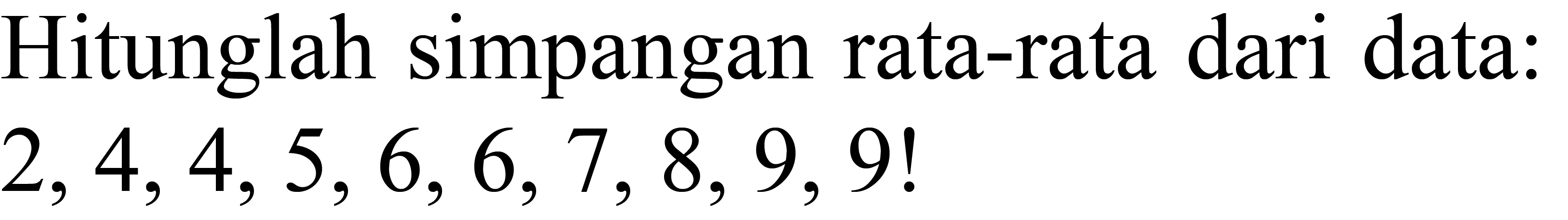 Hitunglah simpangan rata-rata dari data:

2,4,4,5,6,6,7,8,9,9  { ! )
