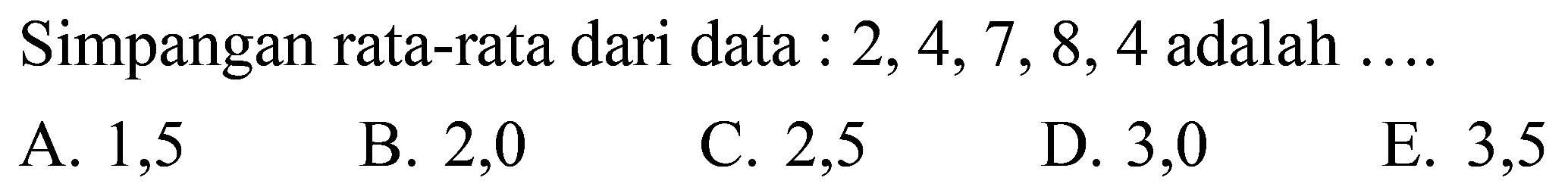 Simpangan rata-rata dari data :  2,4,7,8,4  adalah ....
