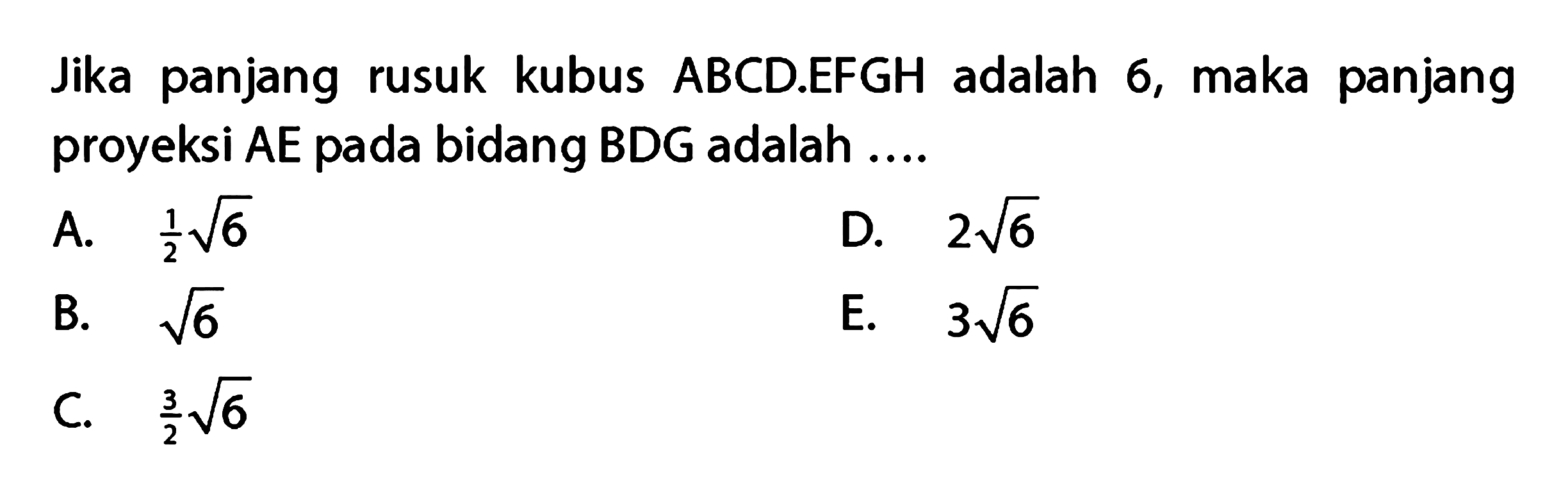 Jika panjang rusuk kubus ABCD.EFGH adalah 6, maka panjang proyeksi AE pada bidang BDG adalah