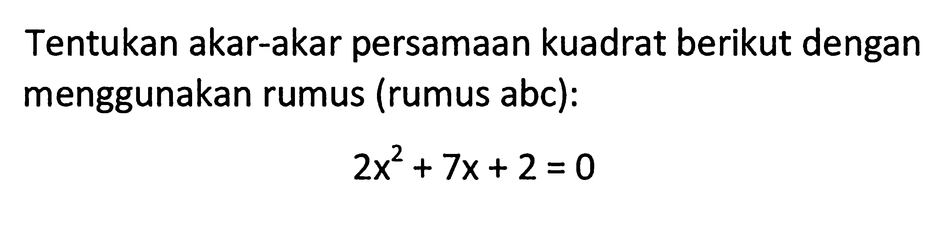 Tentukan akar-akar persamaan kuadrat berikut dengan menggunakan rumus (rumus abc): 2x^2 + 7x+ 2 = 0