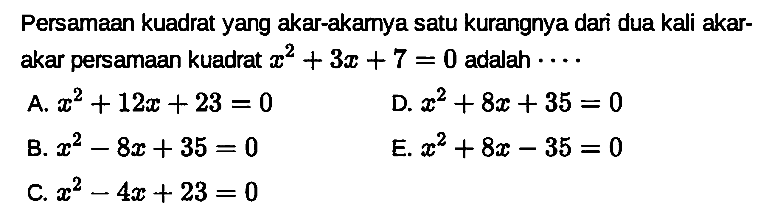 Persamaan kuadrat yang akar-akarnya satu kurangnya dari dua kali akar- akar persamaan kuadrat x^2 + 3x + 7 = 0 adalah ....