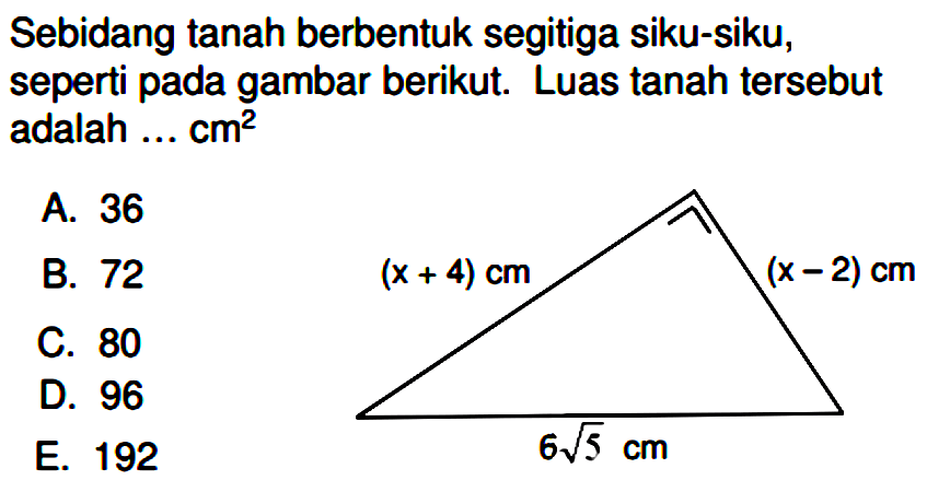 Sebidang tanah berbentuk segitiga siku-siku, seperti pada gambar berikut. Luas tanah tersebut adalah ... cm^2