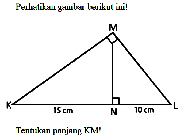 Perhatikan gambar berikut ini! 15 cm 10 cmTentukan panjang KM!