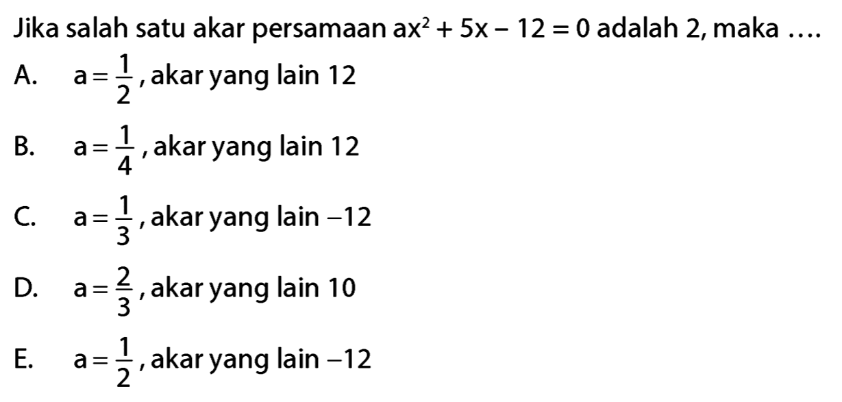 Jika salah satu akar persamaan ax^2 + 5x - 12 = 0, maka