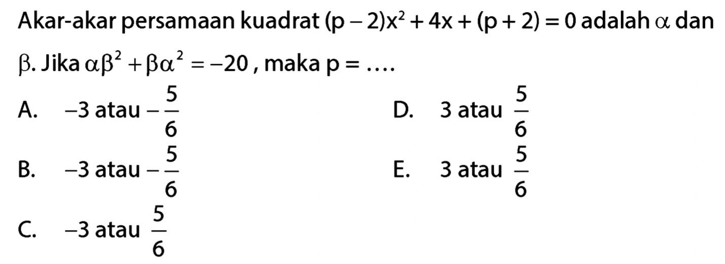 Akar-akar persamaan kuadrat (p - 2)x^2 + 4x + (p + 2) = 0 adalah a dan b. Jika ab^2 + ba^2 = -20, maka p = ....