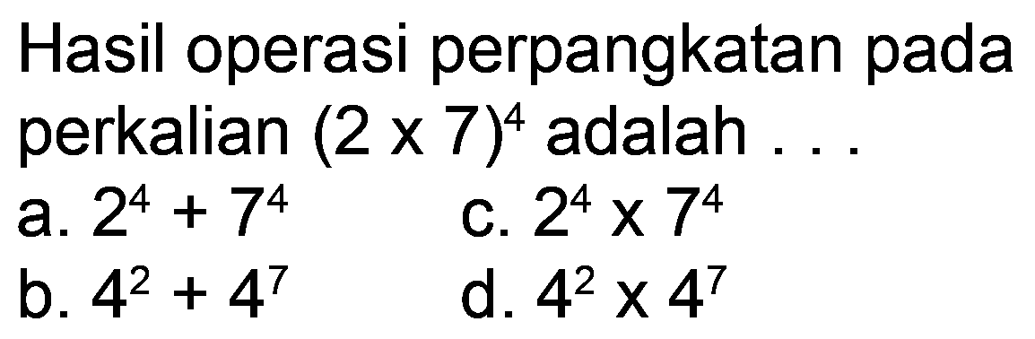 Hasil operasi perpangkatan pada perkalian (2 x 7)^4 adalah ...
