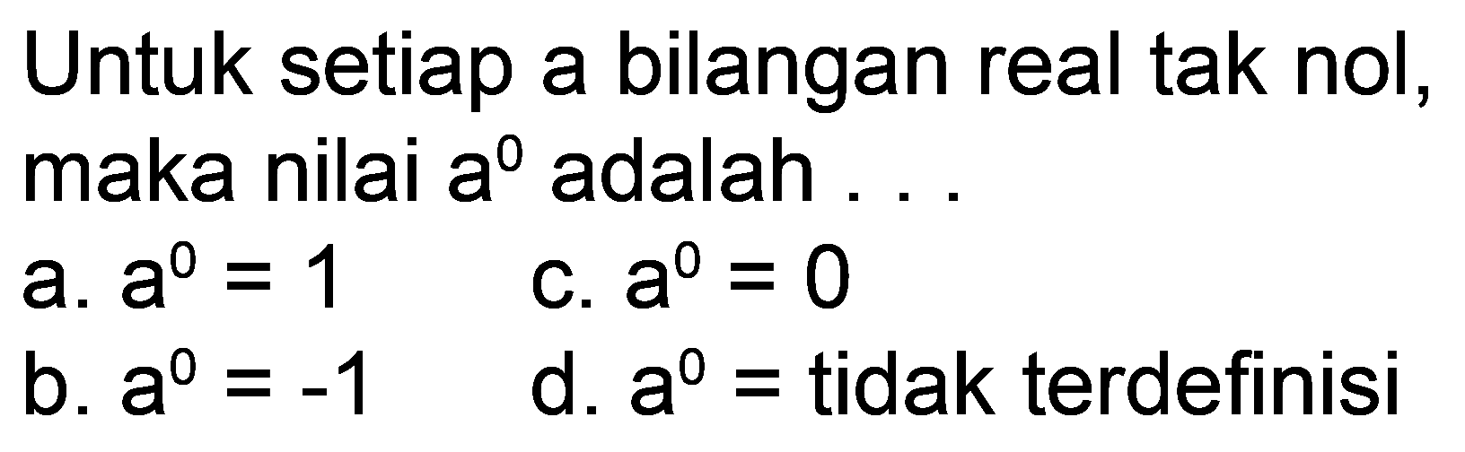 Untuk setiap a bilangan real tak nol, maka nilai a^0 adalah...
