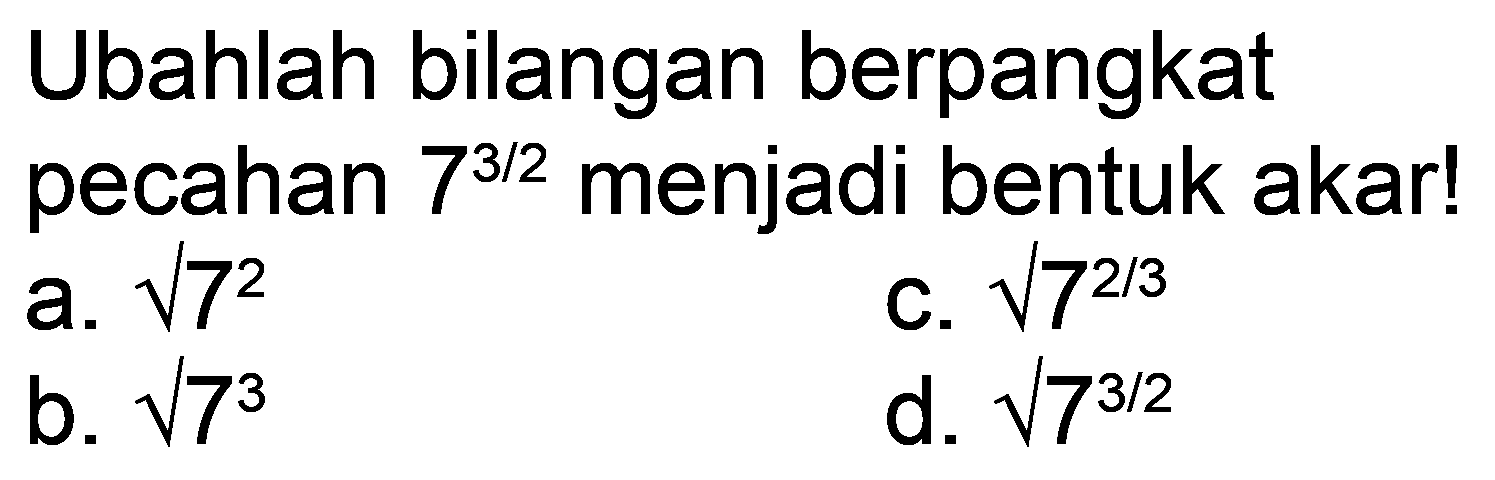 Ubahlah bilangan berpangkat pecahan 7^(3/2) menjadi bentuk akar!
