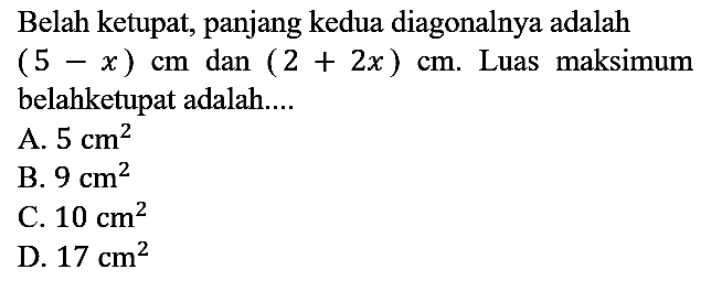 Belah ketupat, panjang kedua diagonalnya adalah  (5-x) cm  dan  (2+2 x) cm . Luas maksimum belahketupat adalah....