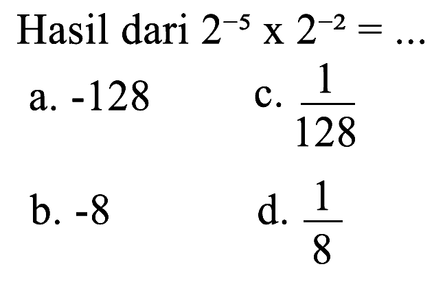 Hasil dari 2^-5 x 2^-2 = 