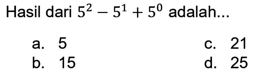 Hasil dari 5^2-5^1+5^0 adalah... 