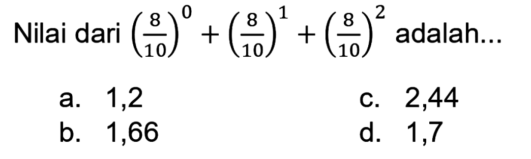 Nilai dari (8/10)^0 + (8/10)^1 + (8/10)^2 adalah... 