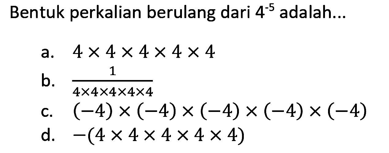 Bentuk perkalian berulang dari  4^(-5)  adalah...