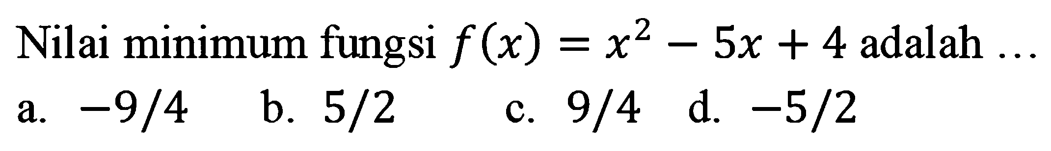 Nilai minimum fungsi f(x)=x^2-5x+4 adalah ...