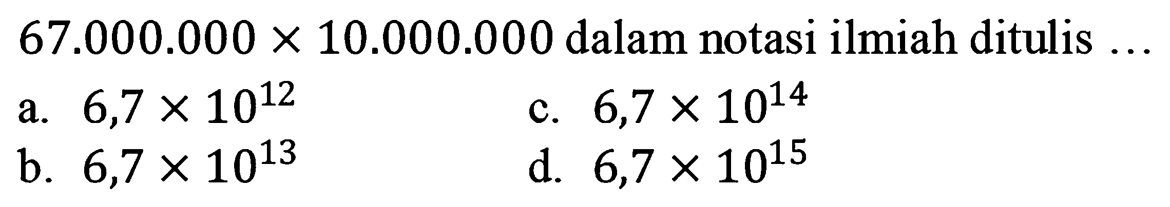  67.000.000 x 10.000.000 dalam notasi ilmiah ditulis ... 