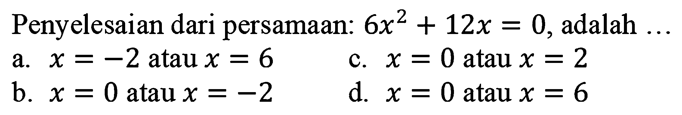 Penyelesaian dari persamaan: 6x^2+12x=0, adalah  ... 
