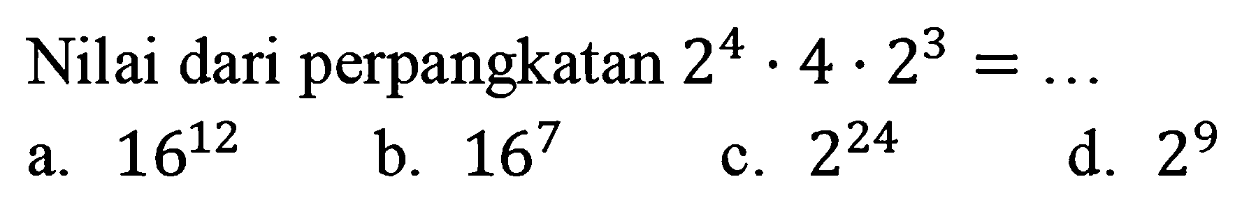 Nilai dari perpangkatan 2^4 . 4 . 2^3=... 
