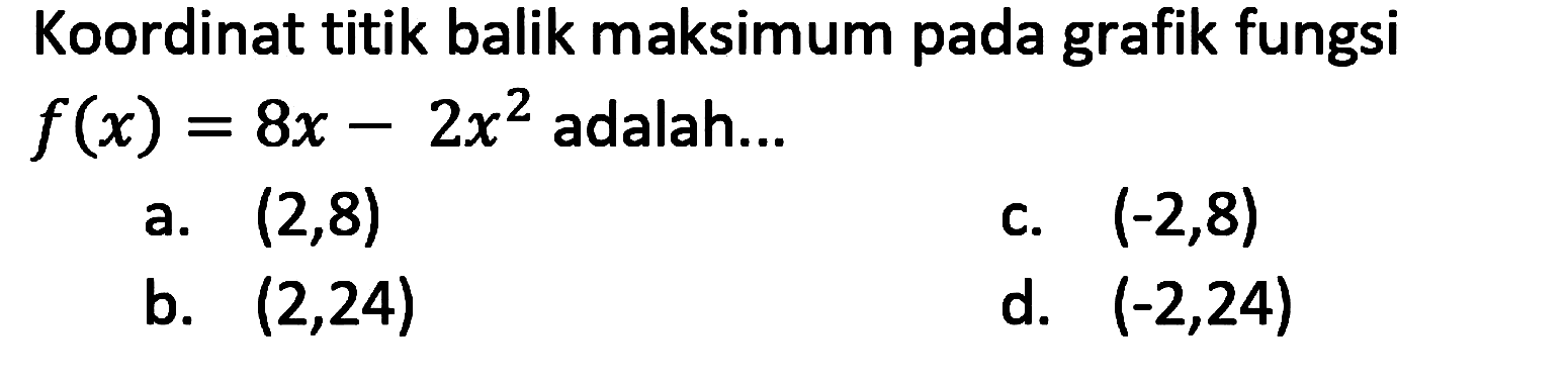 Koordinat titik balik maksimum pada grafik fungsi  f(x)=8x-2x^2  adalah...