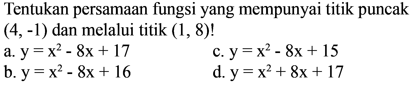 Tentukan persamaan fungsi yang mempunyai titik puncak (4,-1) dan melalui titik (1,8)!