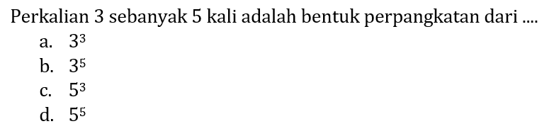 Perkalian 3 sebanyak 5 kali adalah bentuk perpangkatan dari ....