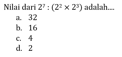 Nilai dari  2^(7):(2^(2) x 2^(3))  adalah....