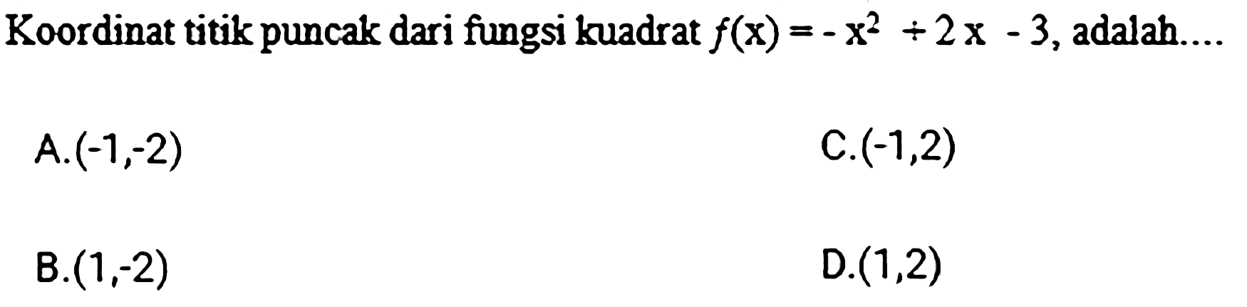 Koordinat titik puncak dari fungsi kuadrat f(x)=-x^2+2x-3, adalah.... 