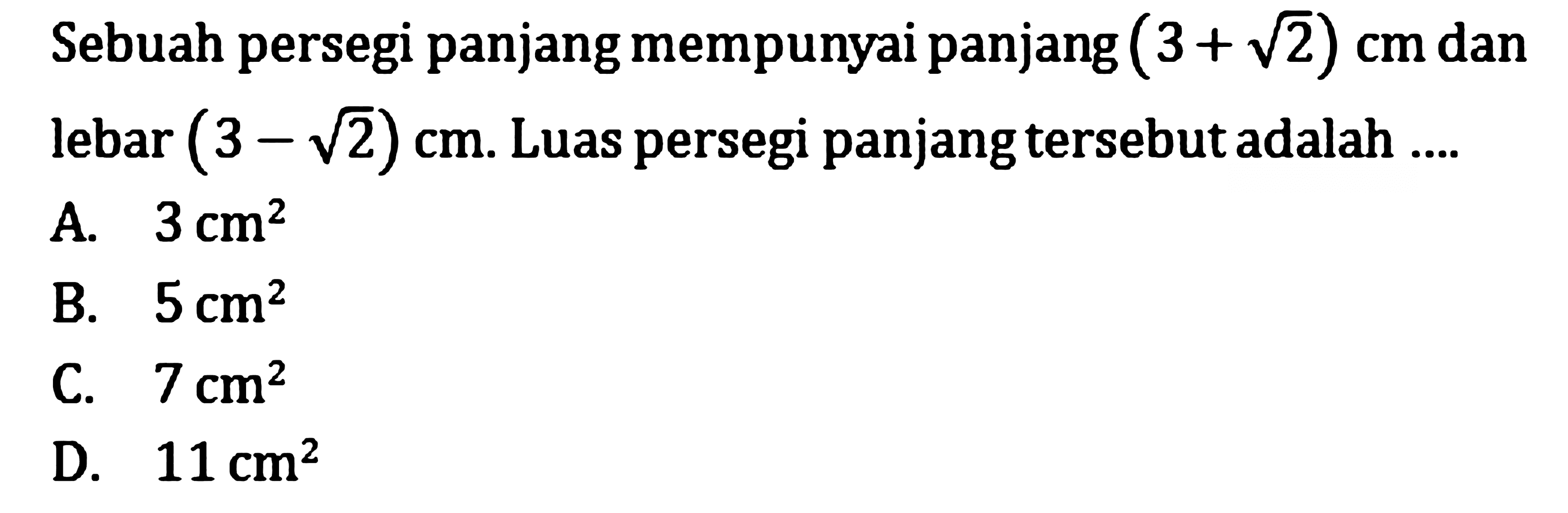 Sebuah persegi panjang mempunyai panjang (3+akar(2)) cm dan lebar (3-akar(2)) cm. Luas persegi panjang tersebut adalah ....