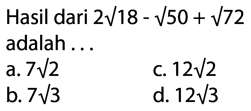 Hasil dari 2 akar(18)-akar(50)+akar(72) adalah  ... 