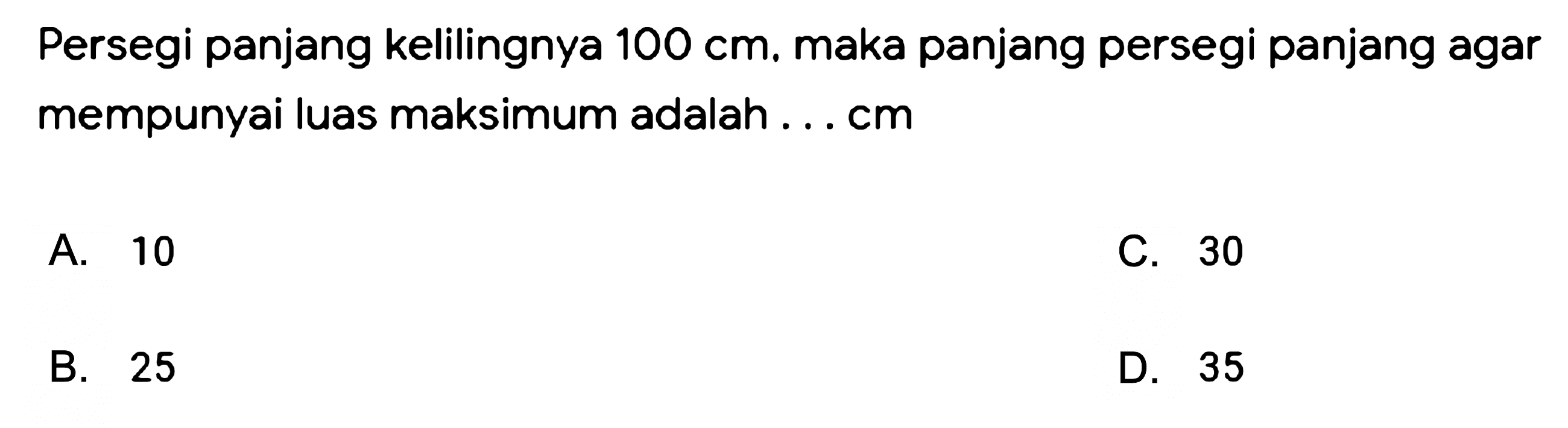 Persegi panjang kelilingnya 100 cm, maka panjang persegi panjang agar mempunyai luas maksimum adalah ... cm