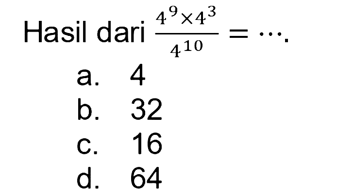 Hasil dari (4^9 x 4^3)/4^10 = ...