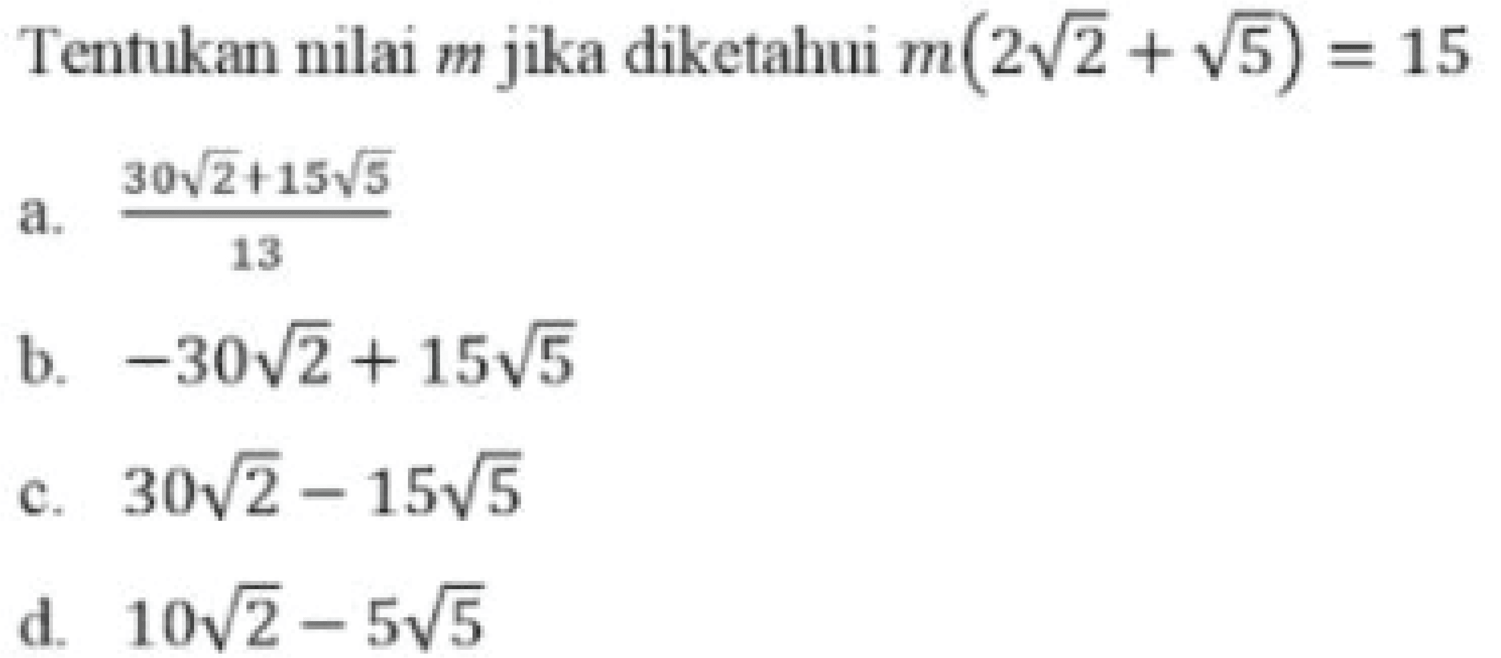 Tentukan nilai  m  jika diketahui  m (2 akar(2) + akar(5))=15 
