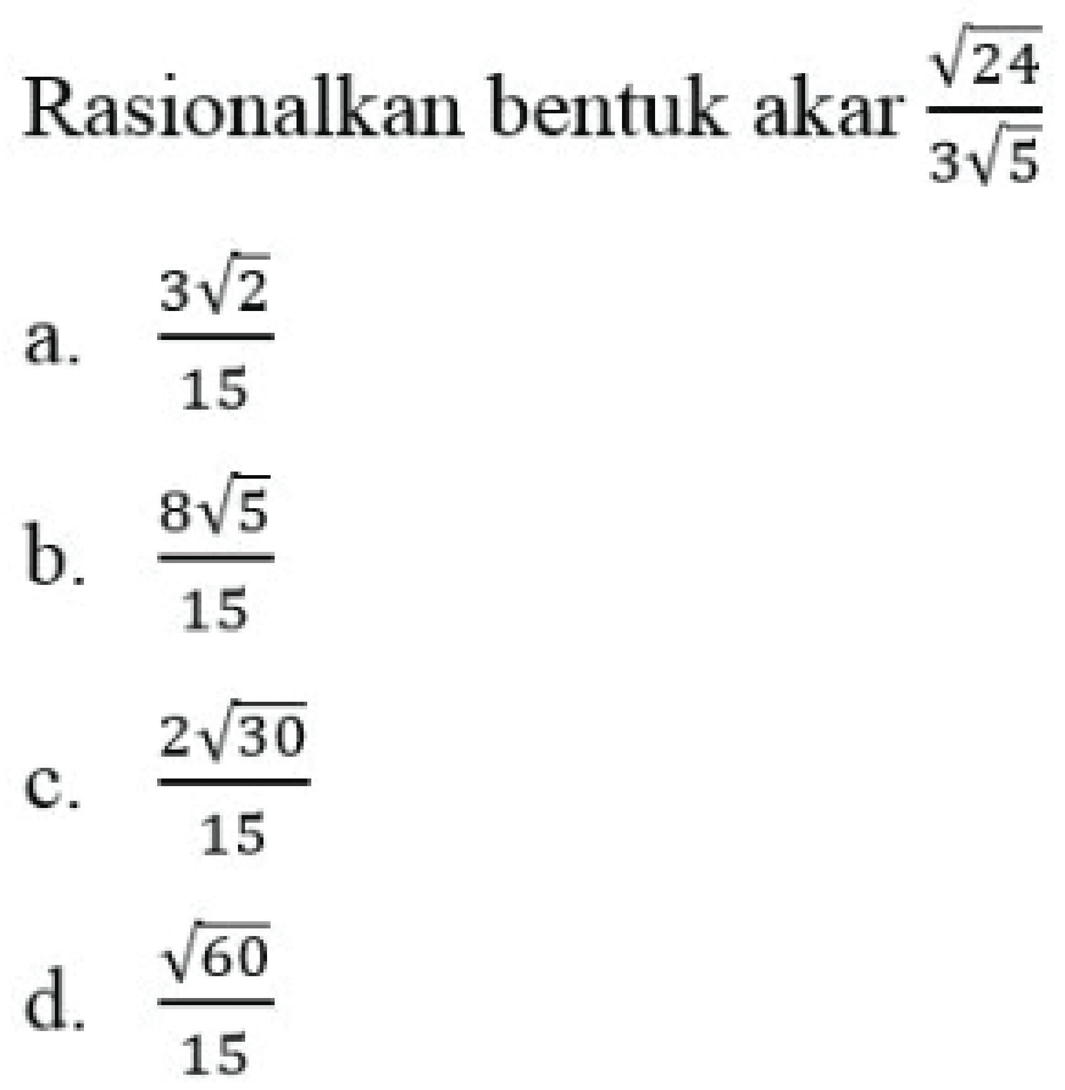 Rasionalkan bentuk akar akar(24)/3 akar(5) 
