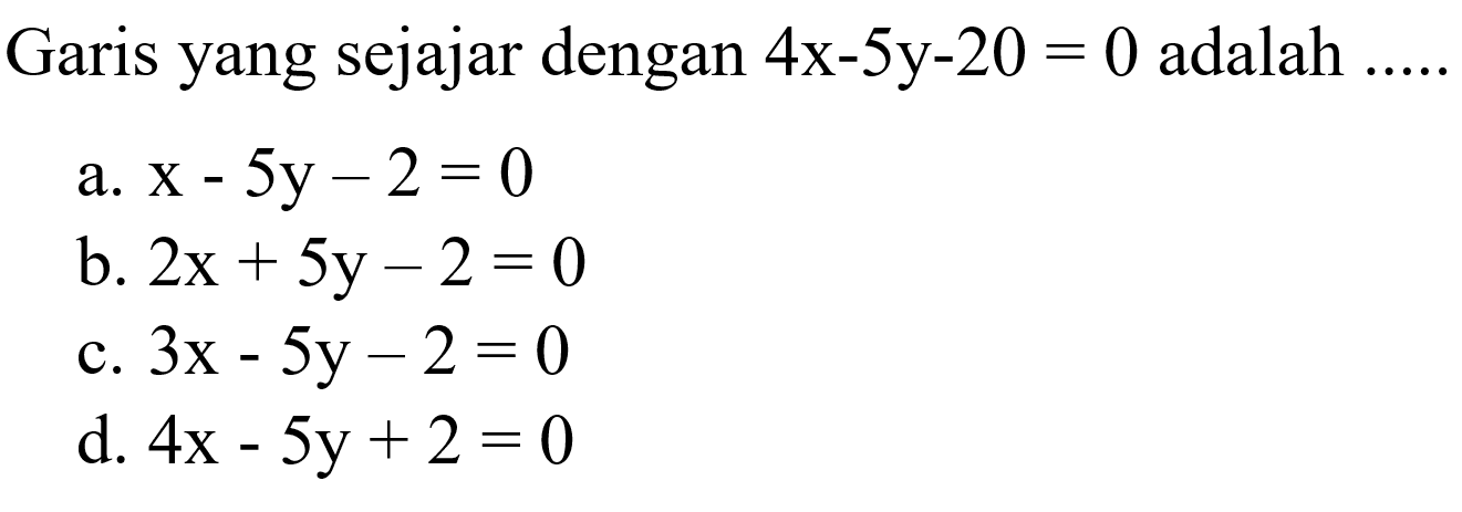 Garis yang sejajar dengan 4x-5y-20=0 adalah