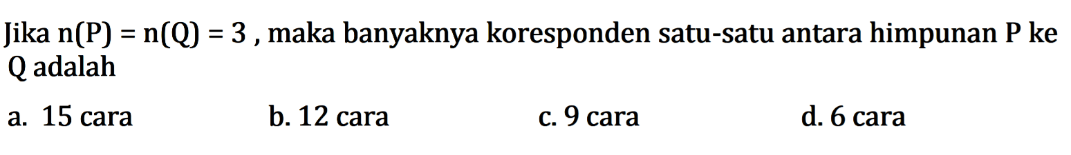 Jika n(P) = n(Q) = 3, maka banyaknya koresponden satu-satu antara himpunan P ke Q adalah