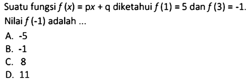 Suatu fungsi f(x) = px + q diketahui f(1) = 5 dan f(3) = -1. Nilai f(-1) adalah...