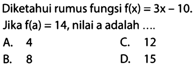 Diketahui rumus fungsi f(x) = 3x - 10. Jika f(a) = 14, nilai a adalah...