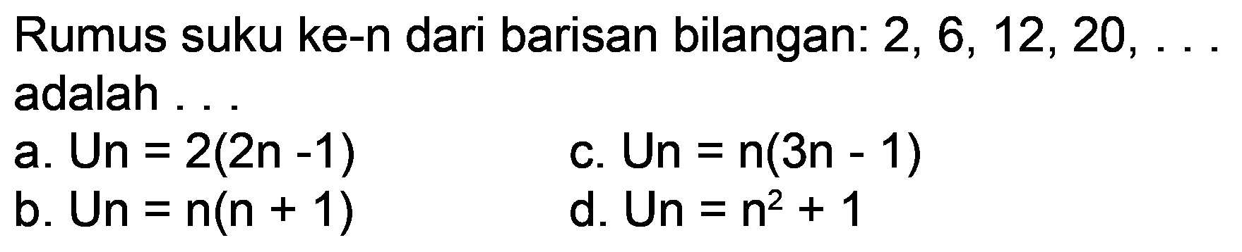 Rumus suku ke-n dari barisan bilangan: 2, 6, 12, 20, . . adalah...