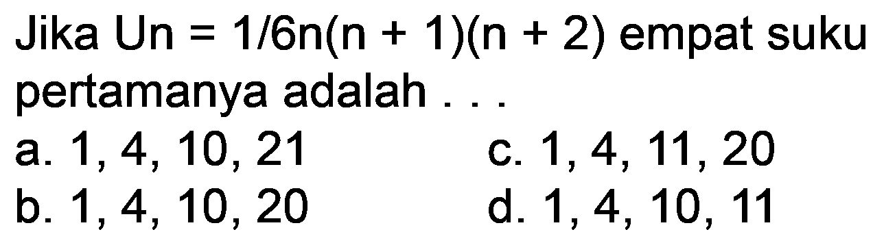 Jika Un  =1 / 6 n(n+1)(n+2)  empat suku pertamanya adalah ...
