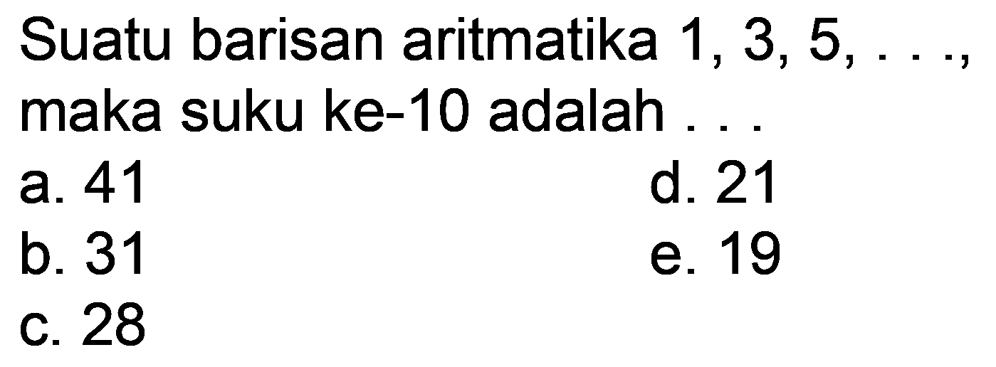 Suatu barisan aritmatika  1,3,5, ... , maka suku ke-10 adalah