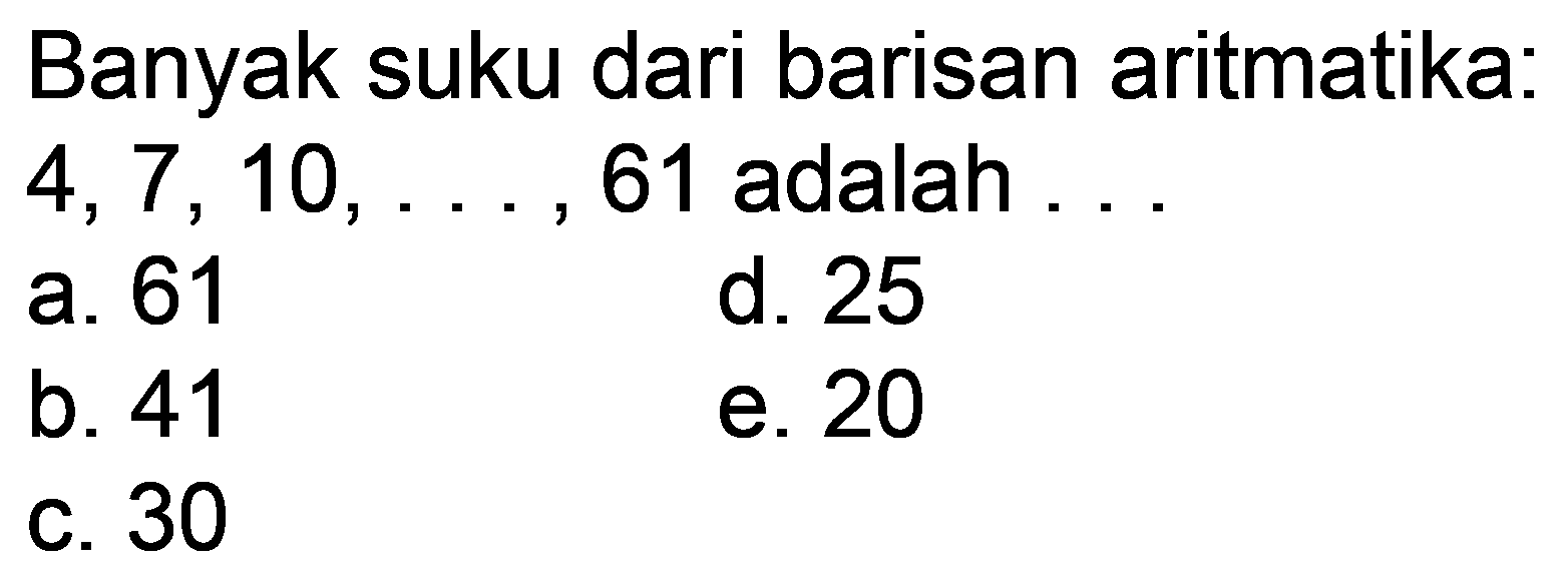 Banyak suku dari barisan aritmatika:  4,7,10, ..., 61  adalah . . .