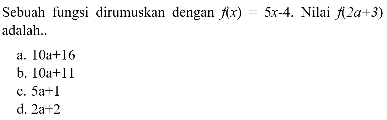 Sebuah   fungsi  dirumuskan   dengan f(x) = 5x - 4. Nilai f(2a + 3) adalah...