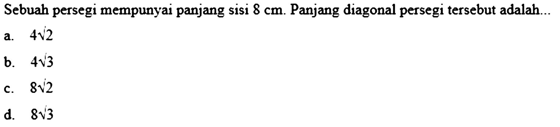 Sebuah persegi mempunyai panjang sisi 8 cm. Panjang diagonal persegi tersebut adalah ...